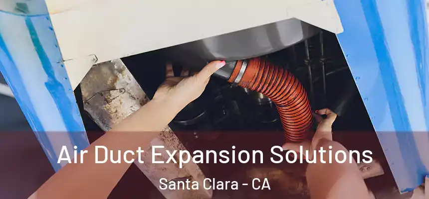 Air Duct Expansion Solutions Santa Clara - CA