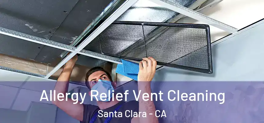 Allergy Relief Vent Cleaning Santa Clara - CA