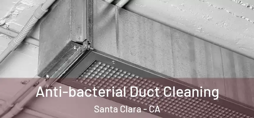 Anti-bacterial Duct Cleaning Santa Clara - CA