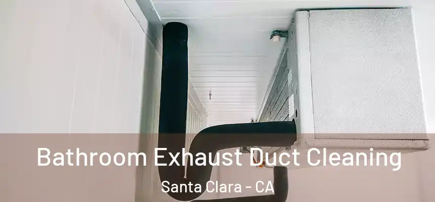 Bathroom Exhaust Duct Cleaning Santa Clara - CA