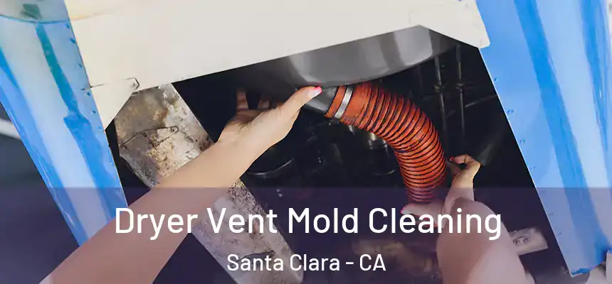Dryer Vent Mold Cleaning Santa Clara - CA