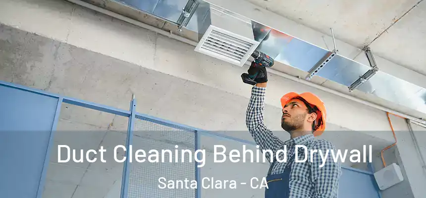 Duct Cleaning Behind Drywall Santa Clara - CA