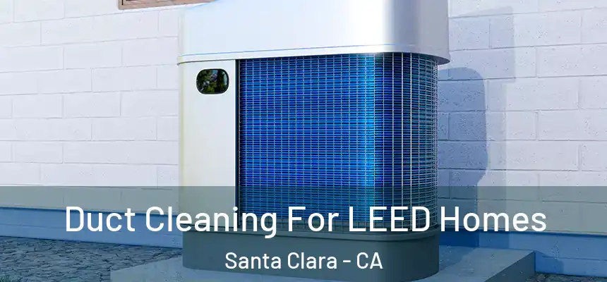  Duct Cleaning For LEED Homes Santa Clara - CA