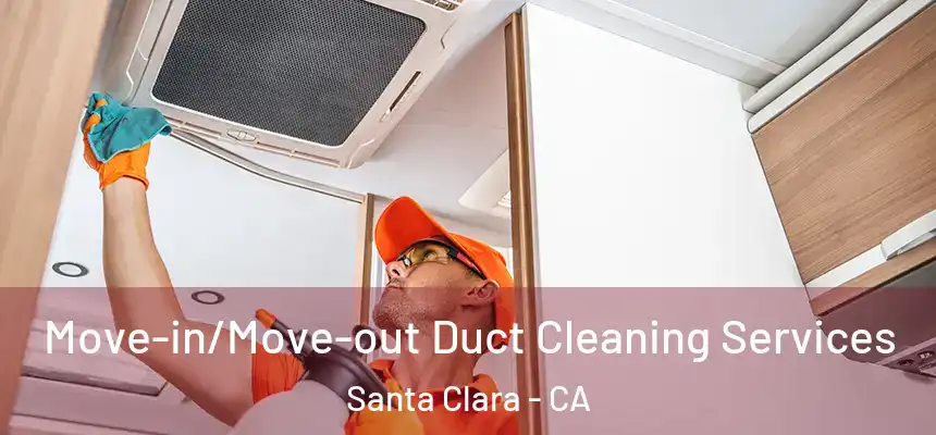 Move-in/Move-out Duct Cleaning Services Santa Clara - CA
