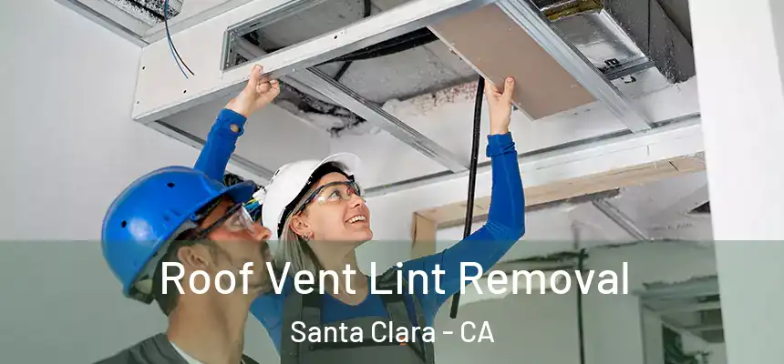 Roof Vent Lint Removal Santa Clara - CA