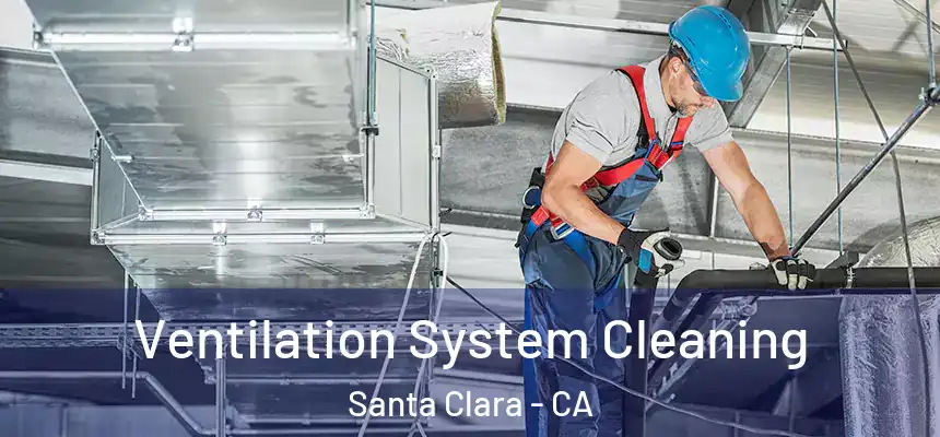 Ventilation System Cleaning Santa Clara - CA