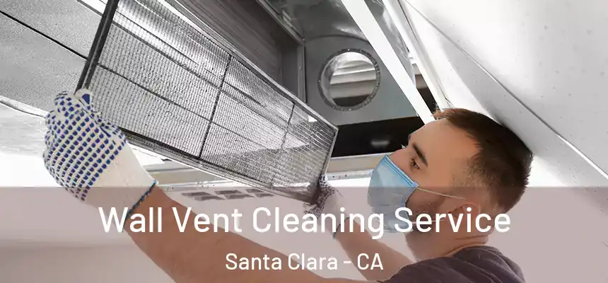 Wall Vent Cleaning Service Santa Clara - CA