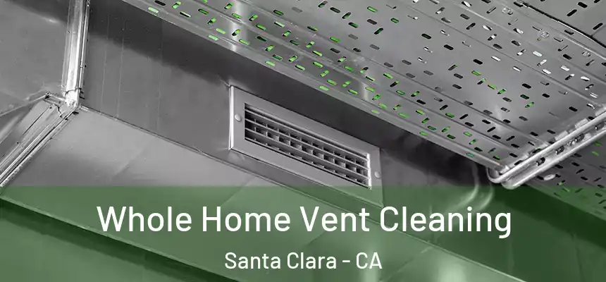 Whole Home Vent Cleaning Santa Clara - CA